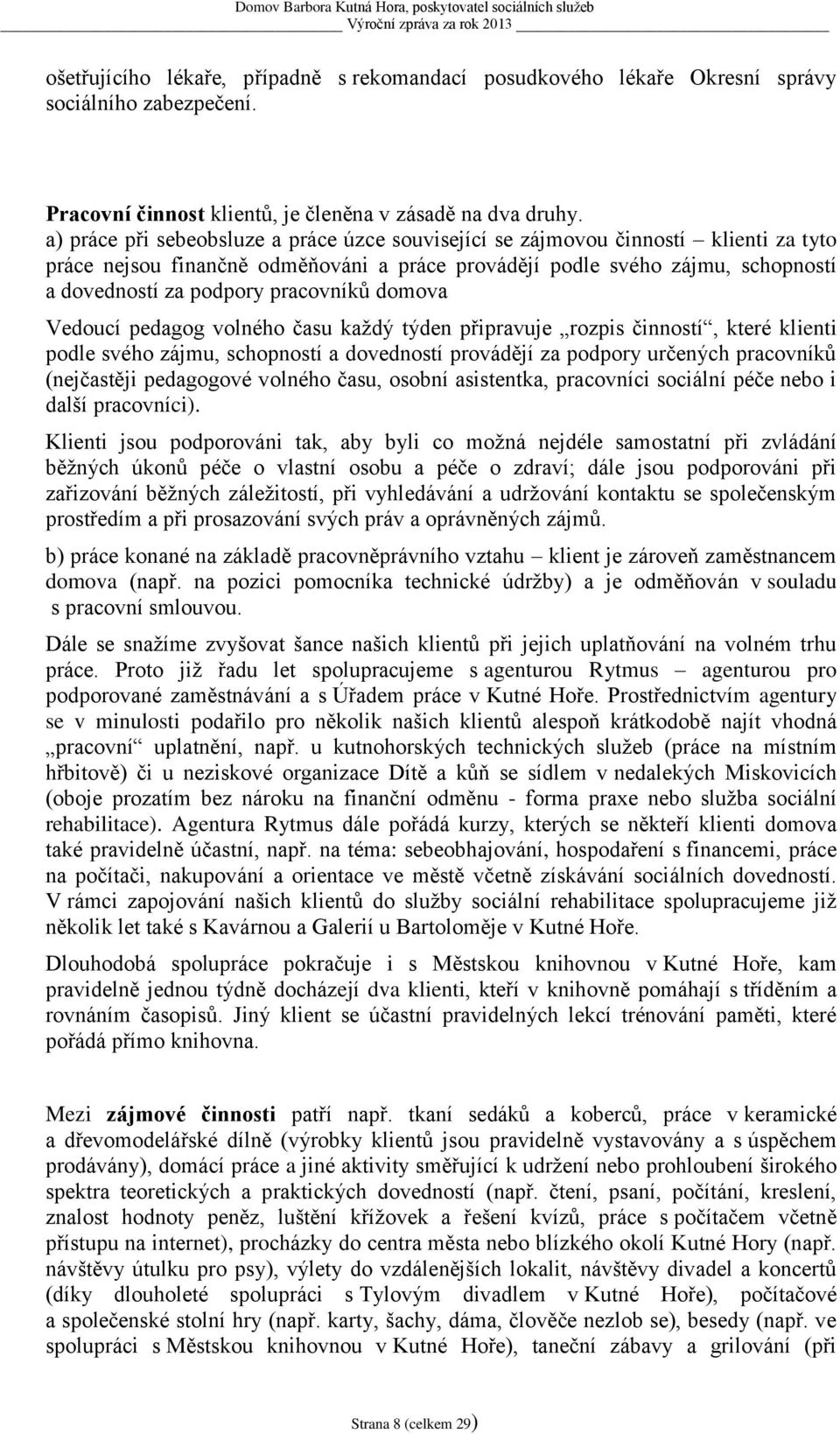 pracovníků domova Vedoucí pedagog volného času každý týden připravuje rozpis činností, které klienti podle svého zájmu, schopností a dovedností provádějí za podpory určených pracovníků (nejčastěji