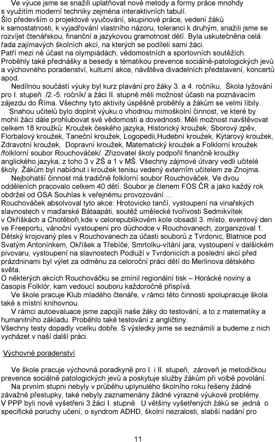 gramotnost dětí. Byla uskutečněna celá řada zajímavých školních akcí, na kterých se podíleli sami žáci. Patří mezi ně účast na olympiádách, vědomostních a sportovních soutěžích.