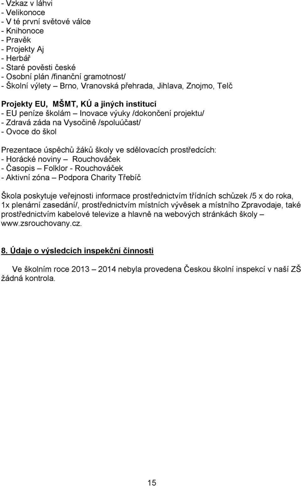 školy ve sdělovacích prostředcích: - Horácké noviny Rouchováček - Časopis Folklor - Rouchováček - Aktivní zóna Podpora Charity Třebíč Škola poskytuje veřejnosti informace prostřednictvím třídních