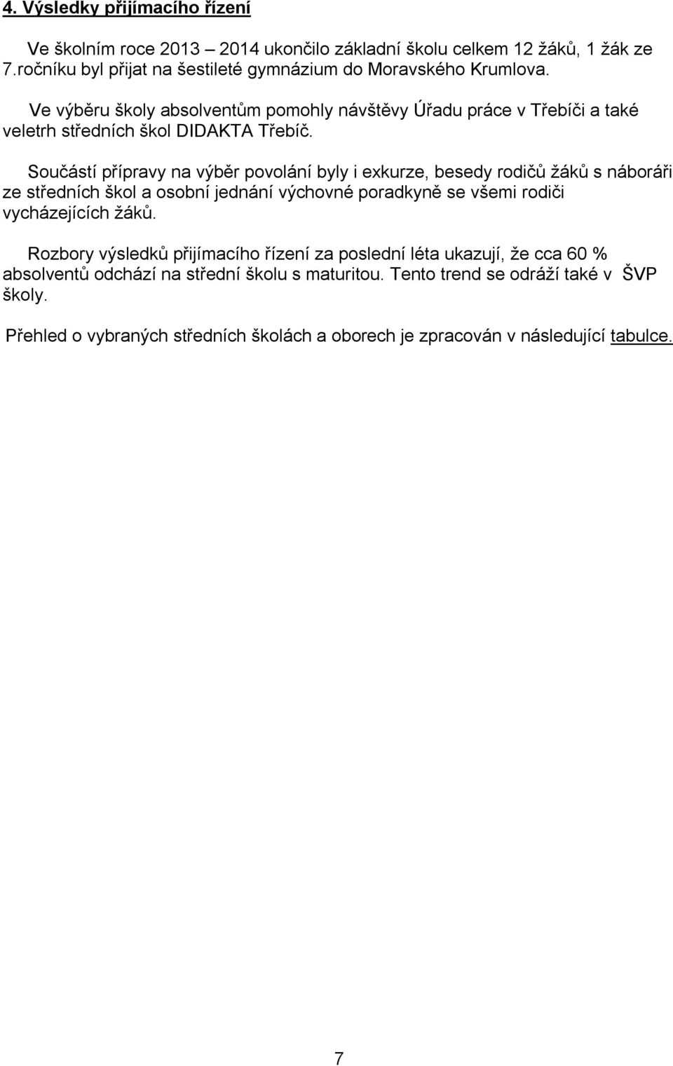 Součástí přípravy na výběr povolání byly i exkurze, besedy rodičů žáků s náboráři ze středních škol a osobní jednání výchovné poradkyně se všemi rodiči vycházejících žáků.