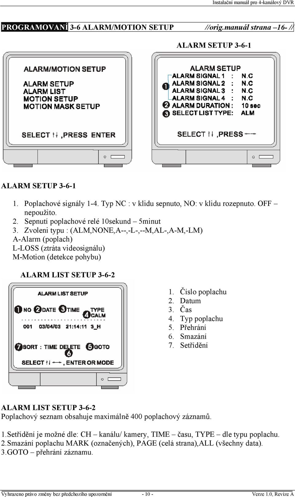 Číslo poplachu 2. Datum 3. Čas 4. Typ poplachu 5. Přehrání 6. Smazání 7. Setřídění ALARM LIST SETUP 3-6-2 Poplachový seznam obsahuje maximálně 400 poplachový záznamů. 1.