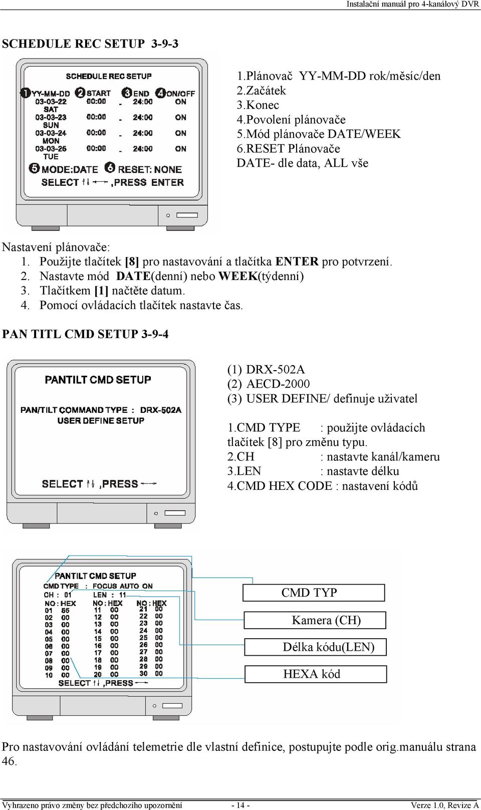 PAN TITL CMD SETUP 3-9-4 (1) DRX-502A (2) AECD-2000 (3) USER DEFINE/ definuje uživatel 1.CMD TYPE : použijte ovládacích tlačítek [8] pro změnu typu. 2.CH : nastavte kanál/kameru 3.