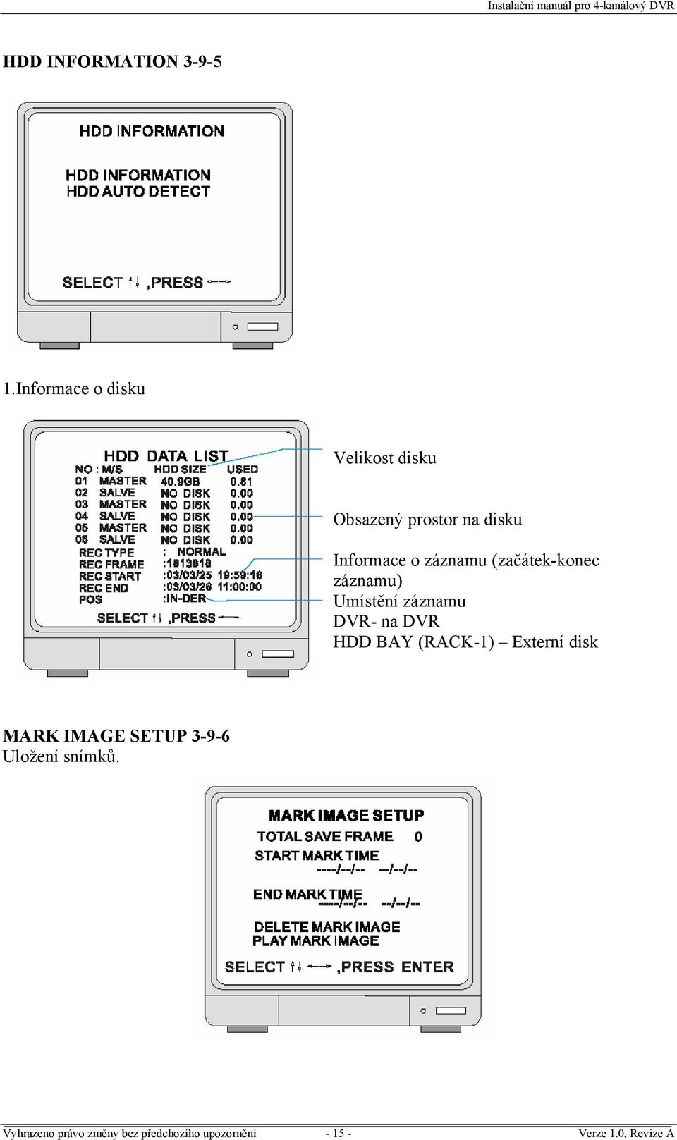 záznamu (začátek-konec záznamu) Umístění záznamu DVR- na DVR HDD BAY