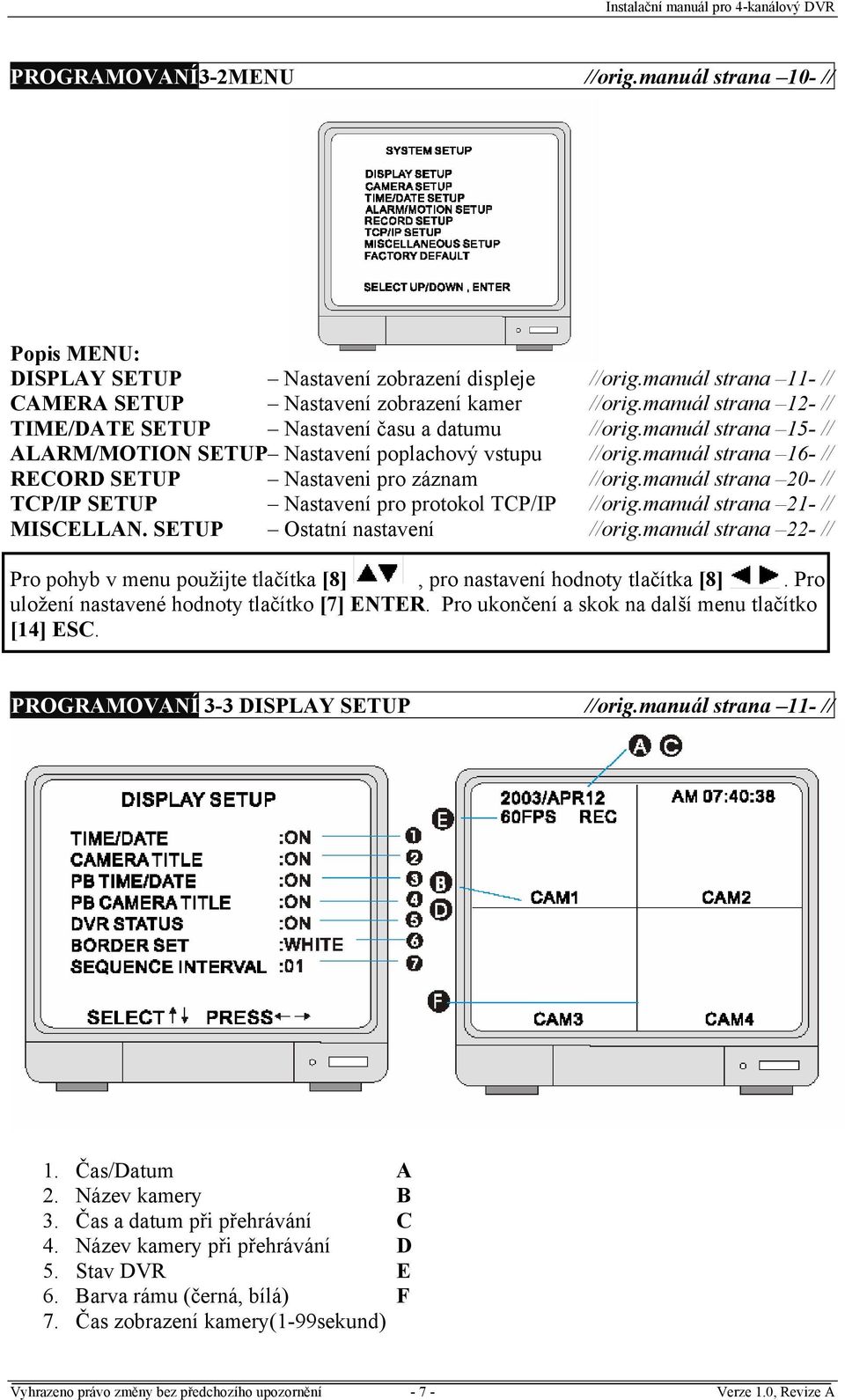 manuál strana 16- // RECORD SETUP Nastaveni pro záznam //orig.manuál strana 20- // TCP/IP SETUP Nastavení pro protokol TCP/IP //orig.manuál strana 21- // MISCELLAN. SETUP Ostatní nastavení //orig.