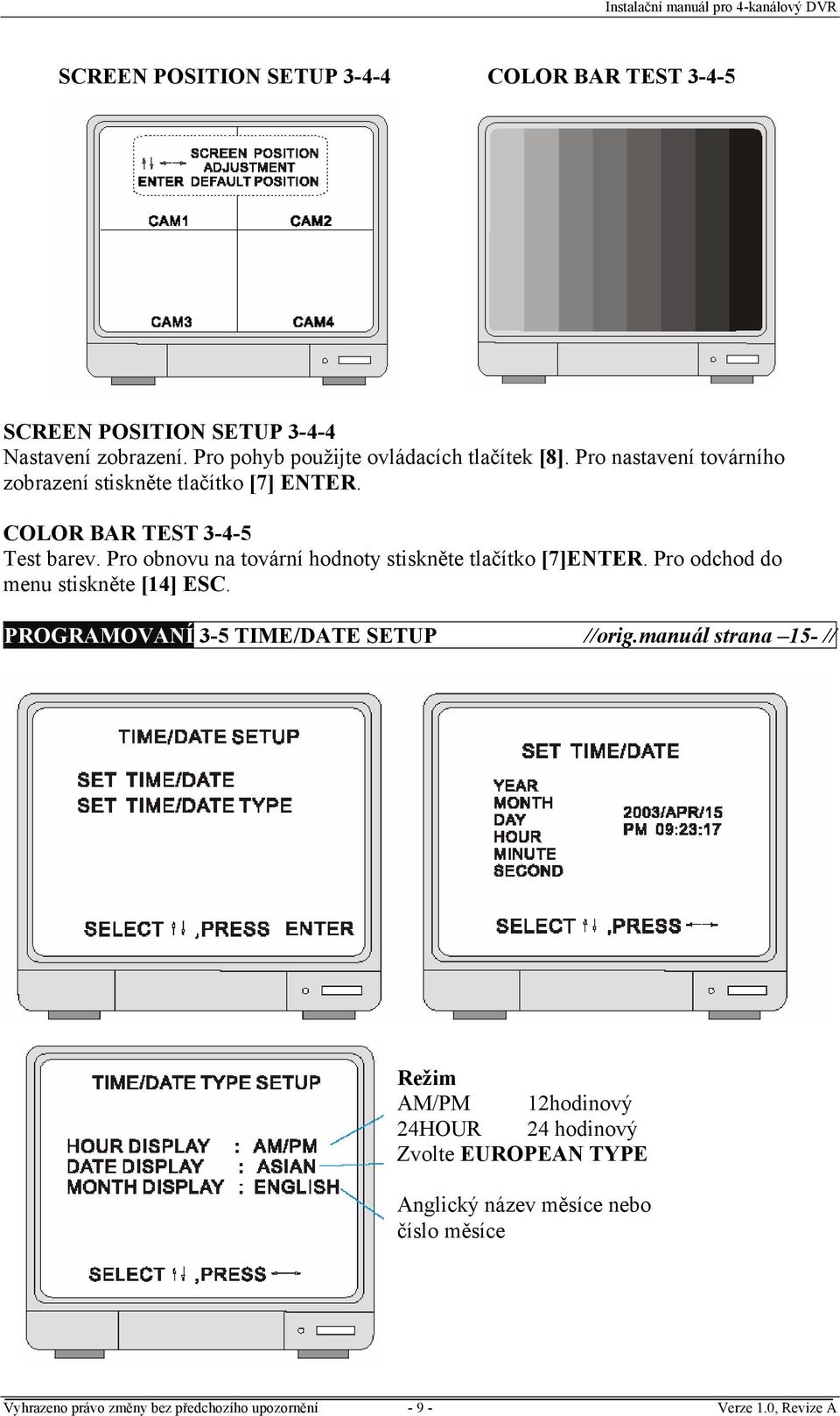 Pro obnovu na tovární hodnoty stiskněte tlačítko [7]ENTER. Pro odchod do menu stiskněte [14] ESC. PROGRAMOVANÍ 3-5 TIME/DATE SETUP //orig.