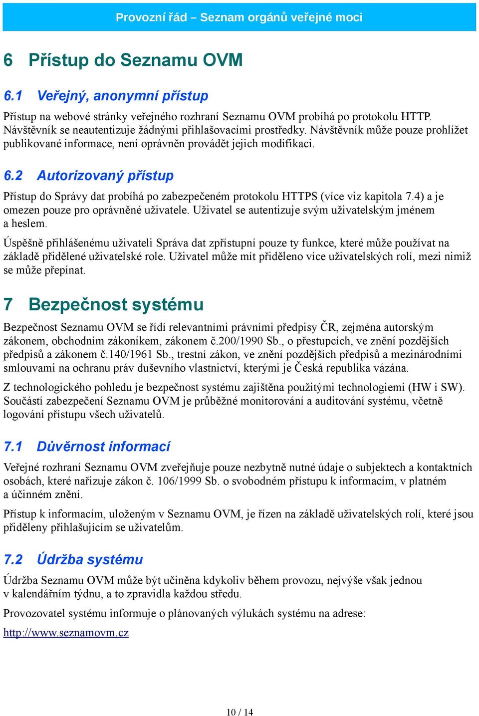 2 Autorizovaný přístup Přístup do Správy dat probíhá po zabezpečeném protokolu HTTPS (více viz kapitola 7.4) a je omezen pouze pro oprávněné uživatele.