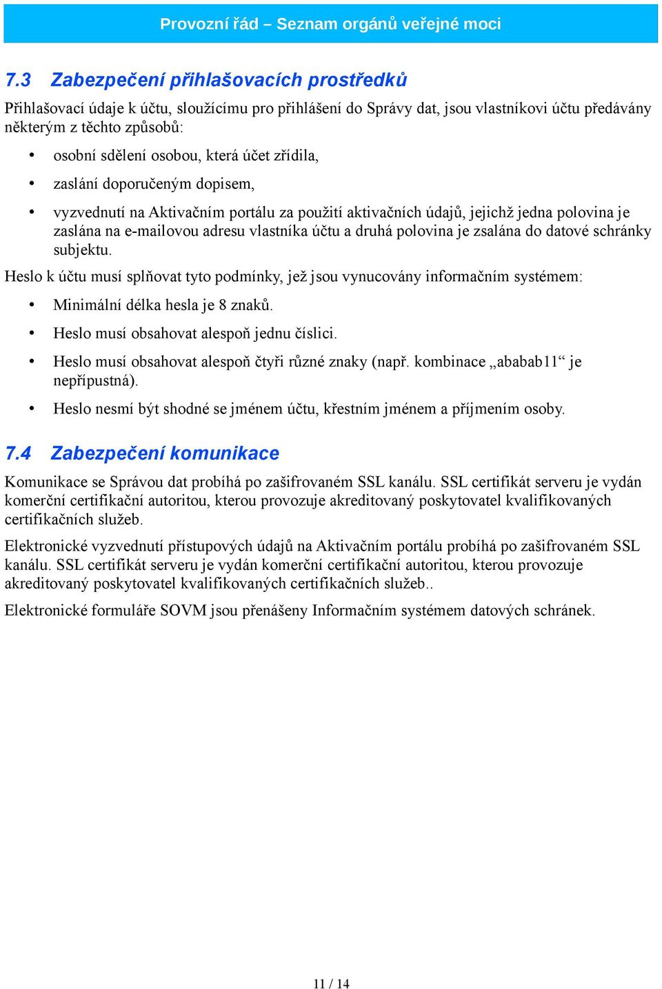 zsalána do datové schránky subjektu. Heslo k účtu musí splňovat tyto podmínky, jež jsou vynucovány informačním systémem: Minimální délka hesla je 8 znaků. Heslo musí obsahovat alespoň jednu číslici.