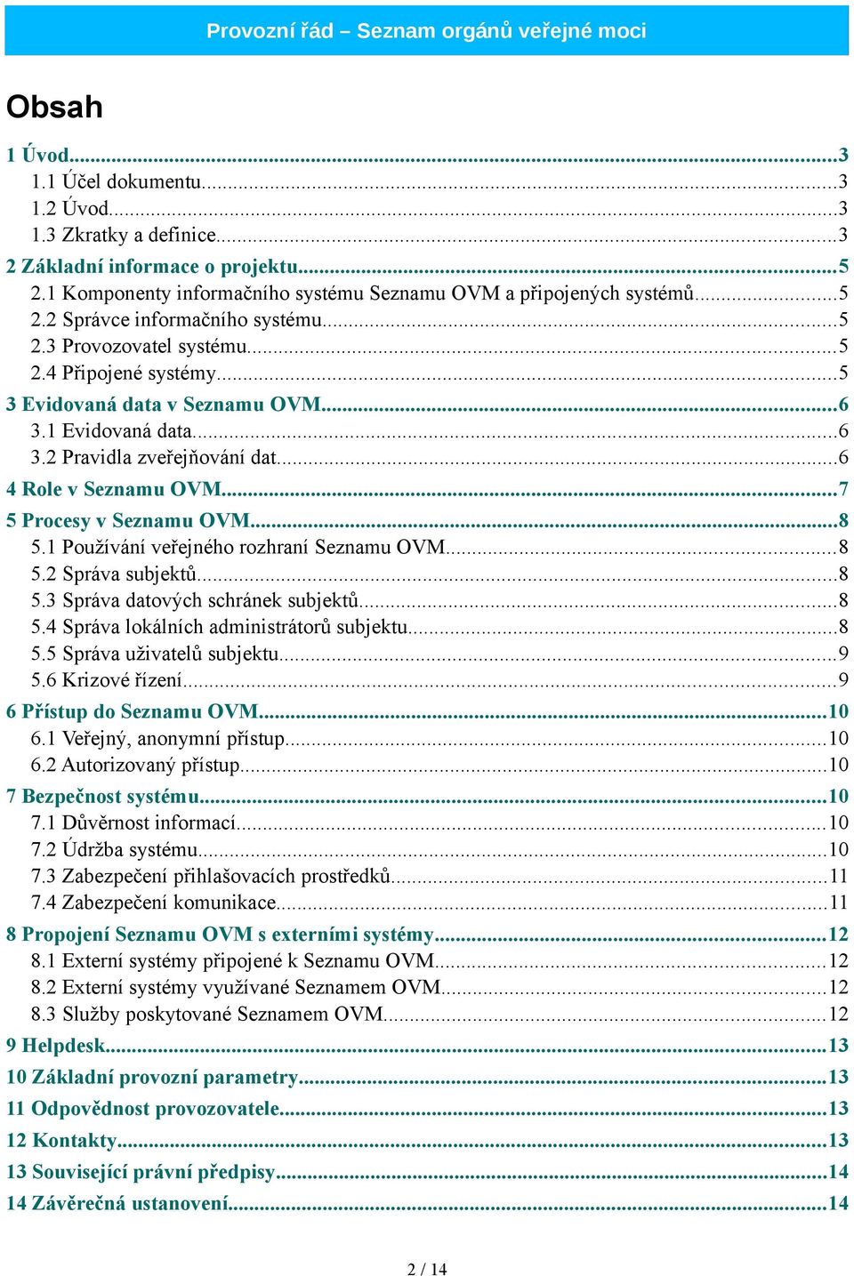 ..8 5.1 Používání veřejného rozhraní Seznamu OVM...8 5.2 Správa subjektů...8 5.3 Správa datových schránek subjektů...8 5.4 Správa lokálních administrátorů subjektu...8 5.5 Správa uživatelů subjektu.