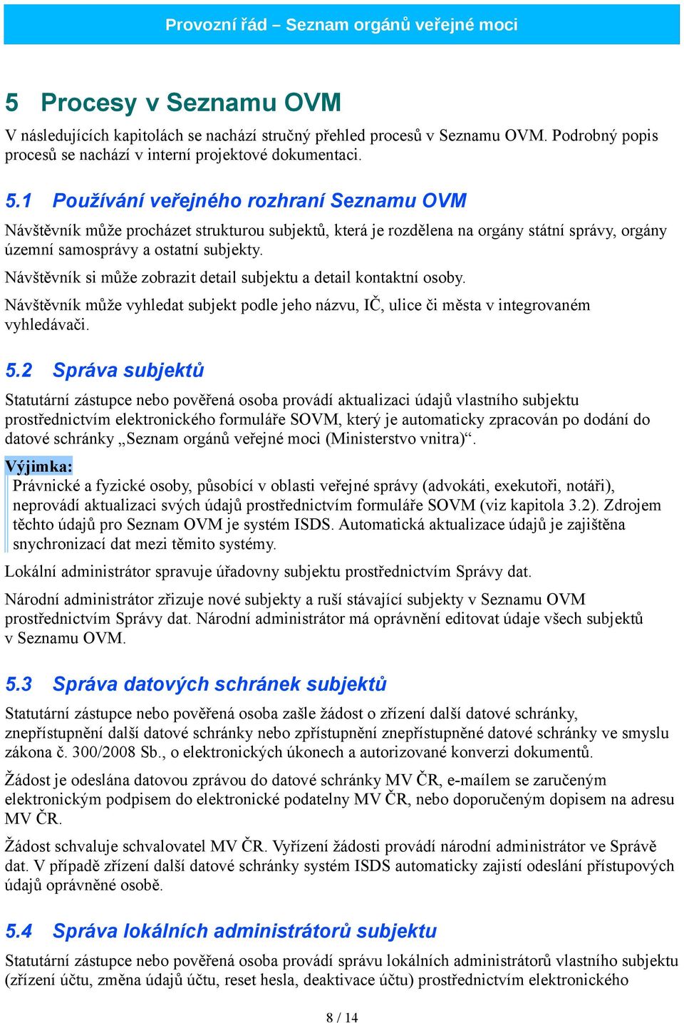 Návštěvník si může zobrazit detail subjektu a detail kontaktní osoby. Návštěvník může vyhledat subjekt podle jeho názvu, IČ, ulice či města v integrovaném vyhledávači. 5.