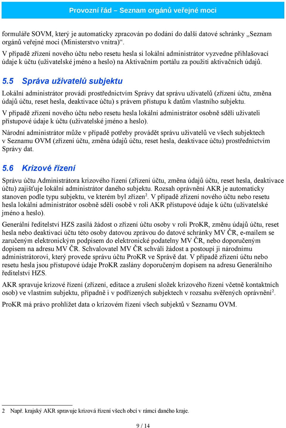 5 Správa uživatelů subjektu Lokální administrátor provádí prostřednictvím Správy dat správu uživatelů (zřízení účtu, změna údajů účtu, reset hesla, deaktivace účtu) s právem přístupu k datům