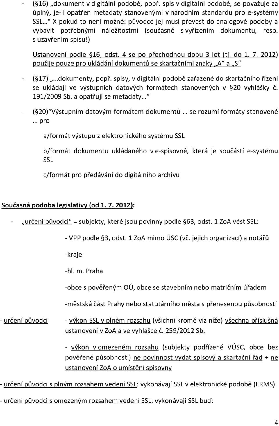 potřebnými náležitostmi (současně s vyřízením dokumentu, resp. s uzavřením spisu!) Ustanovení podle 16, odst. 4 se po přechodnou dobu 3 let (tj. do 1. 7.