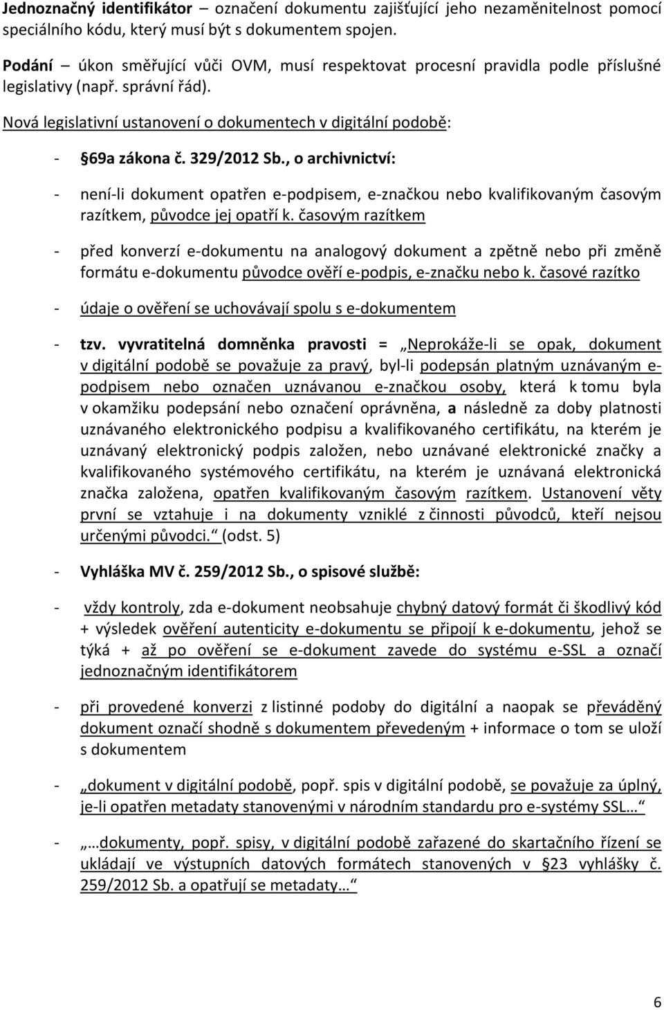 329/2012 Sb., o archivnictví: - není-li dokument opatřen e-podpisem, e-značkou nebo kvalifikovaným časovým razítkem, původce jej opatří k.