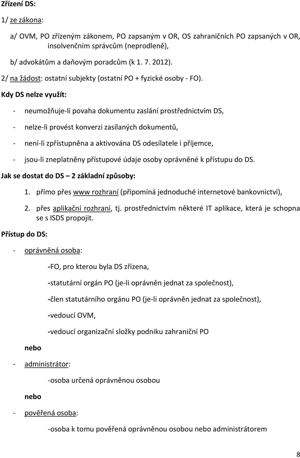 Kdy DS nelze využít: - neumožňuje-li povaha dokumentu zaslání prostřednictvím DS, - nelze-li provést konverzi zasílaných dokumentů, - není-li zpřístupněna a aktivována DS odesílatele i příjemce, -