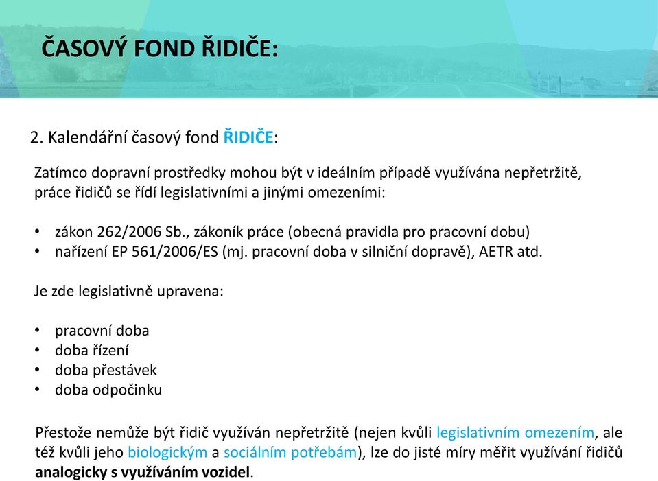 omezeními: zákon 262/2006 Sb., zákoník práce (obecná pravidla pro pracovní dobu) nařízení EP 561/2006/ES (mj. pracovní doba v silniční dopravě), AETR atd.