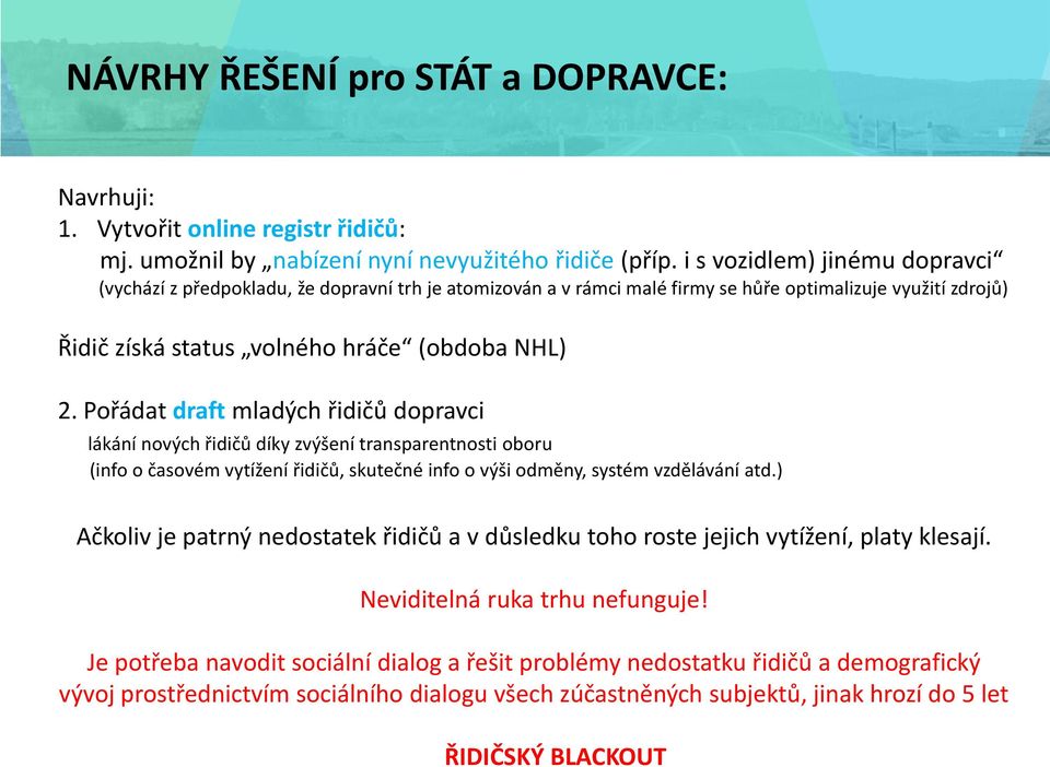 Pořádat draft mladých řidičů dopravci lákání nových řidičů díky zvýšení transparentnosti oboru (info o časovém vytížení řidičů, skutečné info o výši odměny, systém vzdělávání atd.