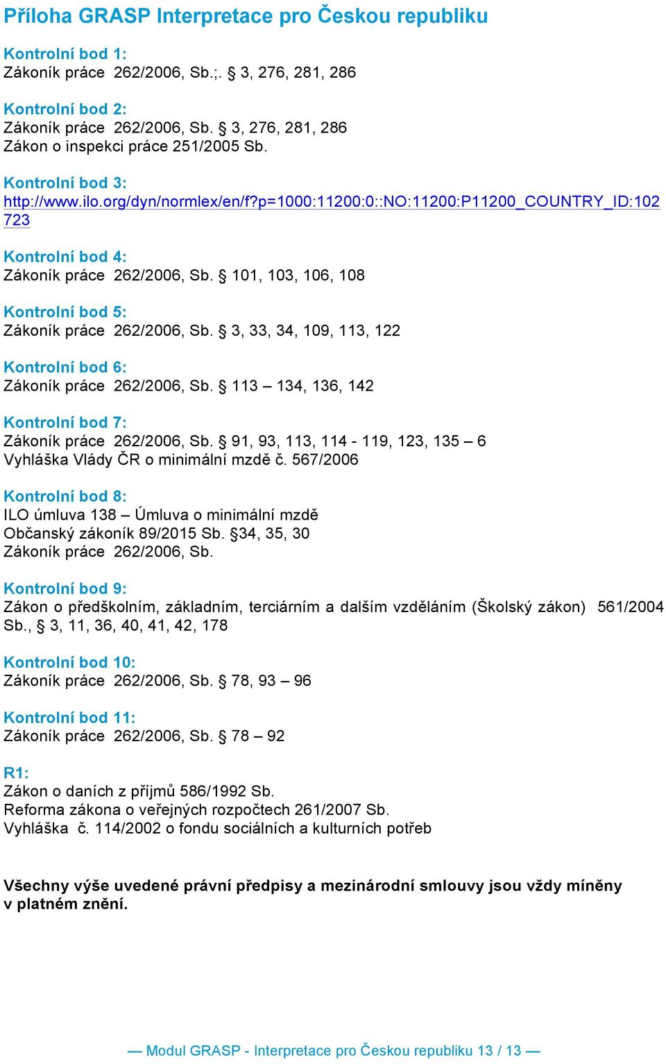 p=1000:11200:0::no:11200:p11200_country_id:102 723 Kontrolní bod 4: Zákoník práce 262/2006, Sb. 101, 103, 106, 108 Kontrolní bod 5: Zákoník práce 262/2006, Sb.