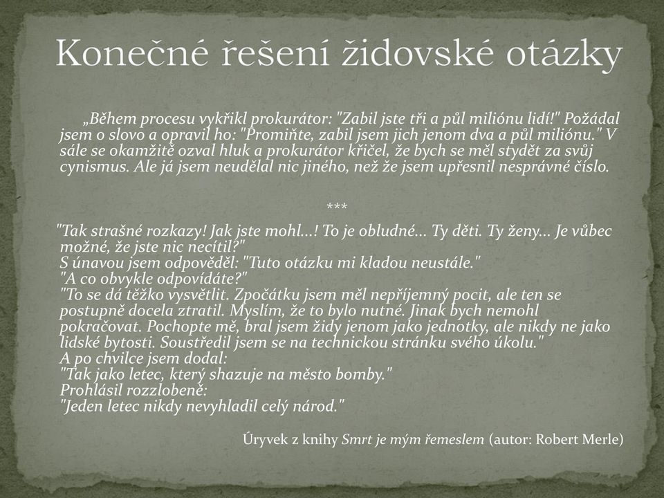 Jak jste mohl...! To je obludné... Ty děti. Ty ženy... Je vůbec možné, že jste nic necítil?" S únavou jsem odpověděl: "Tuto otázku mi kladou neustále." "A co obvykle odpovídáte?