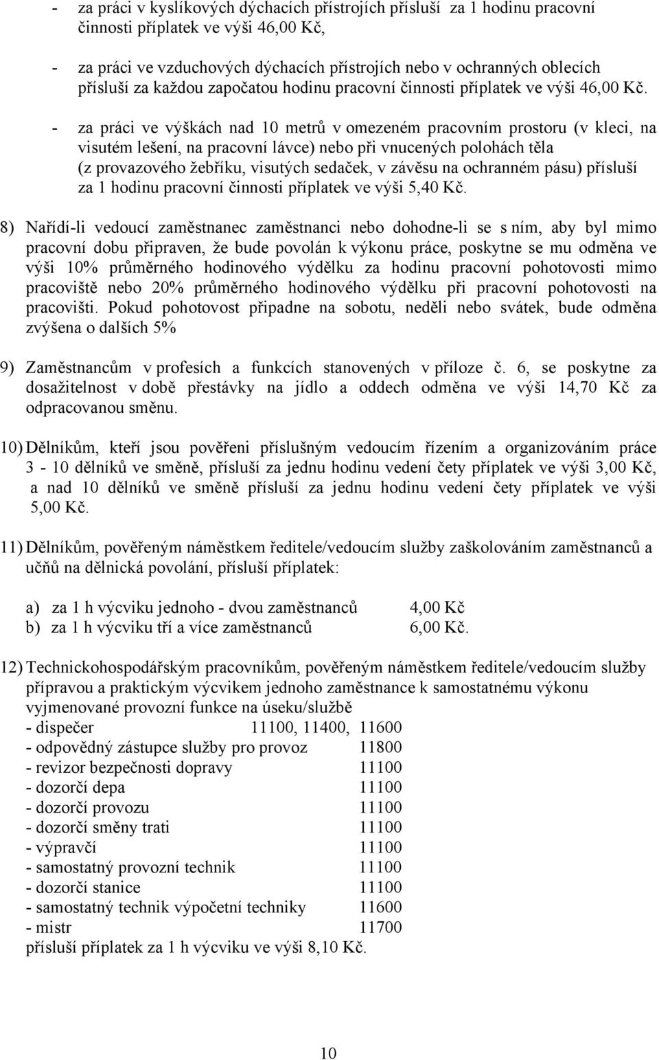 - za práci ve výškách nad 10 metrů v omezeném pracovním prostoru (v kleci, na visutém lešení, na pracovní lávce) nebo při vnucených polohách těla (z provazového žebříku, visutých sedaček, v závěsu na