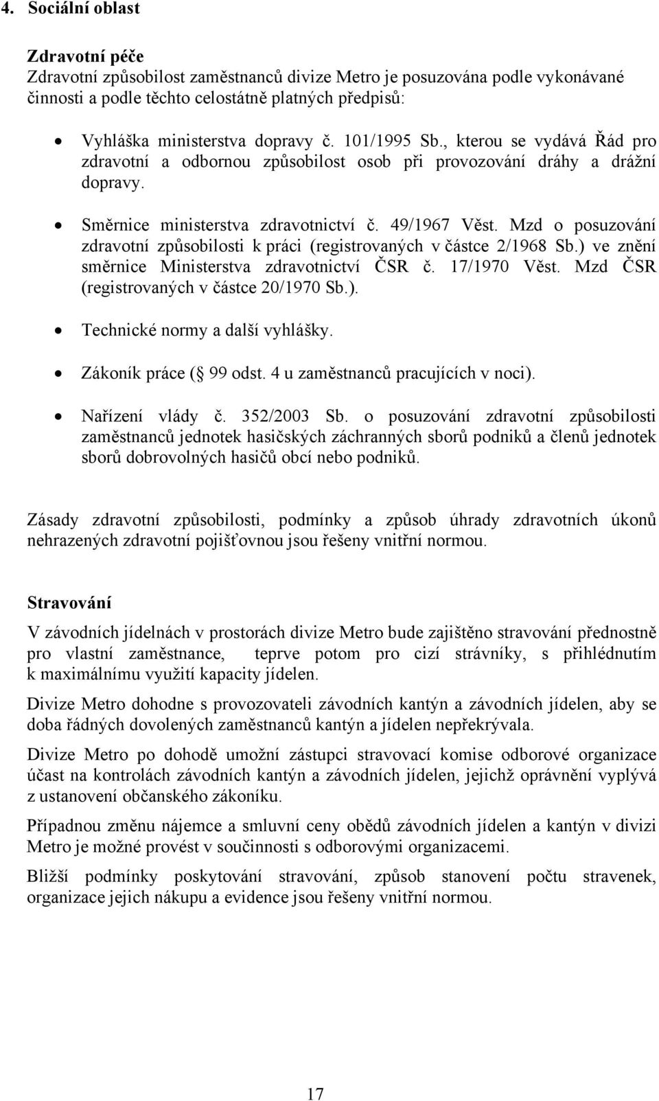 Mzd o posuzování zdravotní způsobilosti k práci (registrovaných v částce 2/1968 Sb.) ve znění směrnice Ministerstva zdravotnictví ČSR č. 17/1970 Věst. Mzd ČSR (registrovaných v částce 20/1970 Sb.). Technické normy a další vyhlášky.