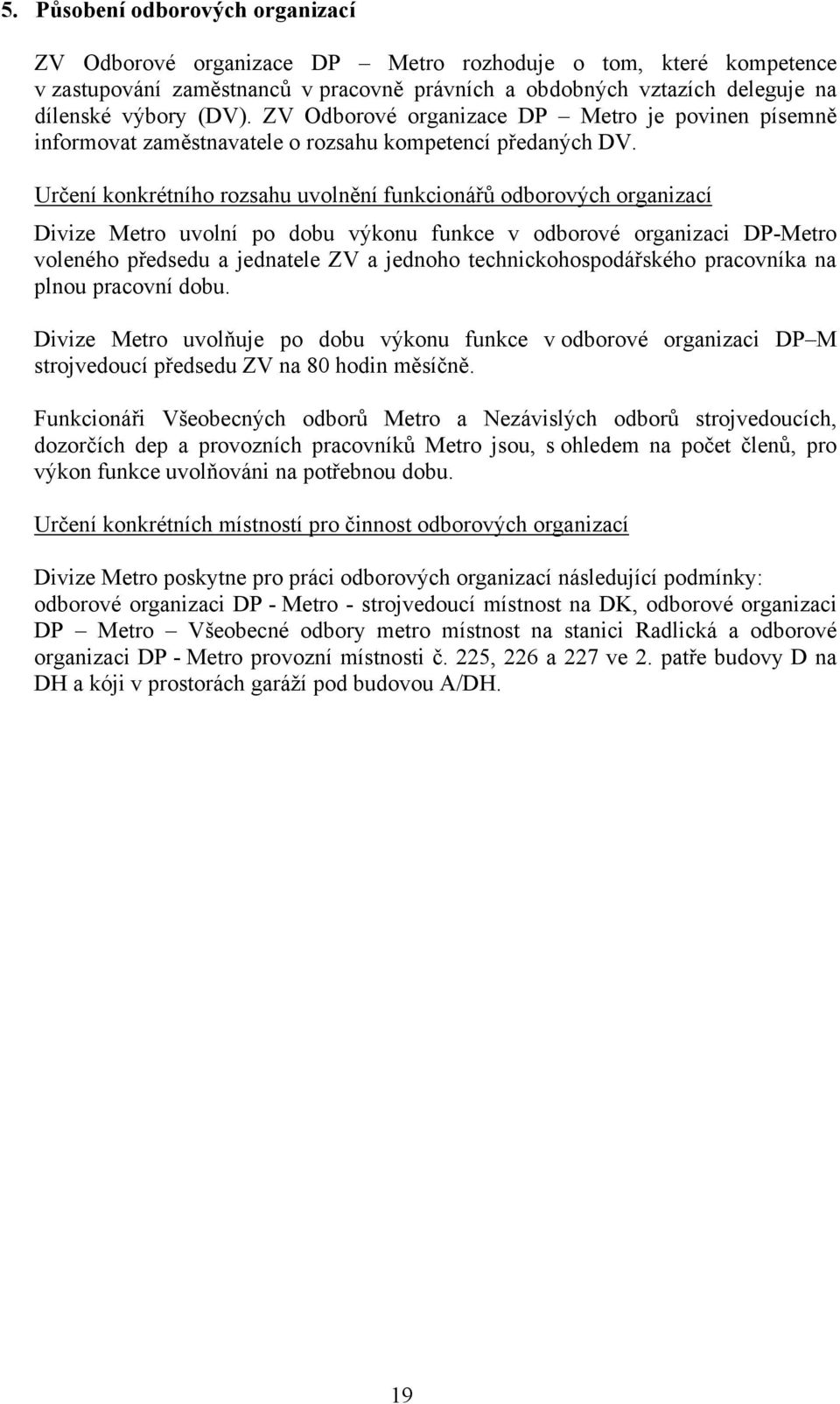 Určení konkrétního rozsahu uvolnění funkcionářů odborových organizací Divize Metro uvolní po dobu výkonu funkce v odborové organizaci DP-Metro voleného předsedu a jednatele ZV a jednoho