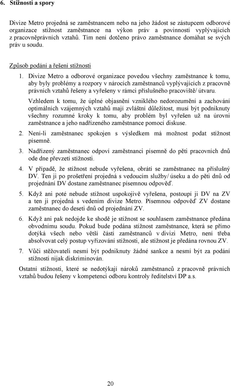 Divize Metro a odborové organizace povedou všechny zaměstnance k tomu, aby byly problémy a rozpory v nárocích zaměstnanců vyplývajících z pracovně právních vztahů řešeny a vyřešeny v rámci