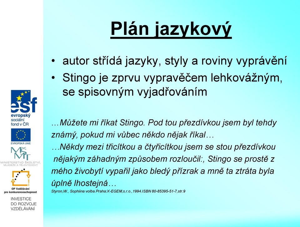 Pod tou přezdívkou jsem byl tehdy známý, pokud mi vůbec někdo nějak říkal Někdy mezi třicítkou a čtyřicítkou jsem se stou