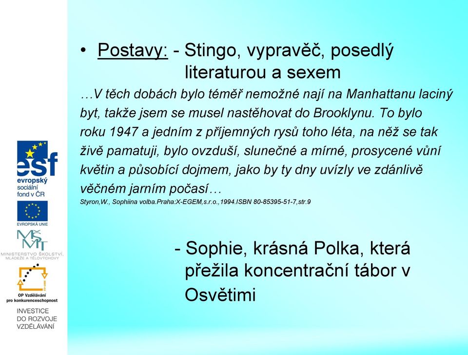 To bylo roku 1947 a jedním z příjemných rysů toho léta, na něž se tak živě pamatuji, bylo ovzduší, slunečné a mírné, prosycené