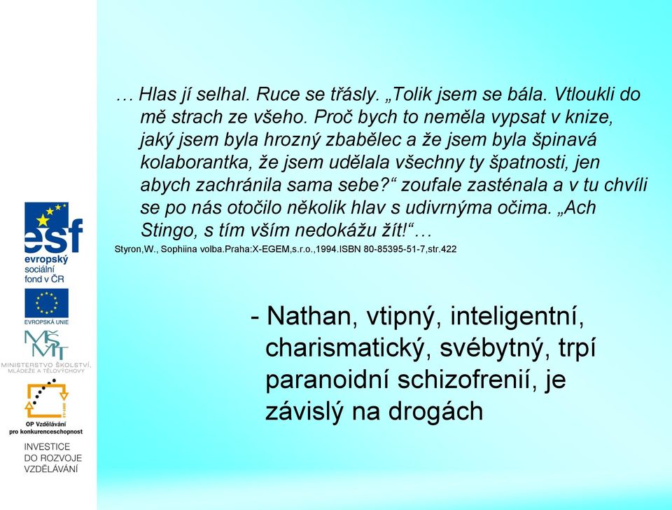 špatnosti, jen abych zachránila sama sebe? zoufale zasténala a v tu chvíli se po nás otočilo několik hlav s udivrnýma očima.