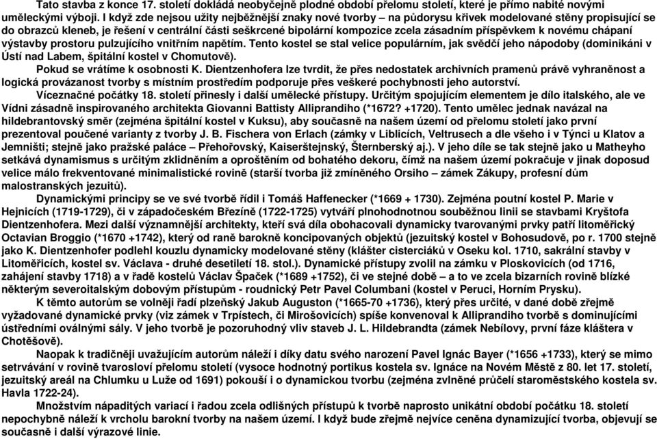 příspěvkem k novému chápaní výstavby prostoru pulzujícího vnitřním napětím. Tento kostel se stal velice populárním, jak svědčí jeho nápodoby (dominikáni v Ústí nad Labem, špitální kostel v Chomutově).