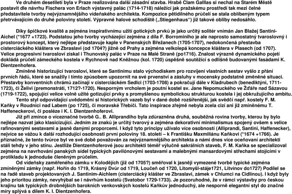 vídeňského architekta. Kompozice pětidílného průčelí se stala oblíbeným typem přetrvávajícím do druhé poloviny století. Výpravné halové schodiště ( Stiegenhaus ) již takové obliby nedosáhlo.