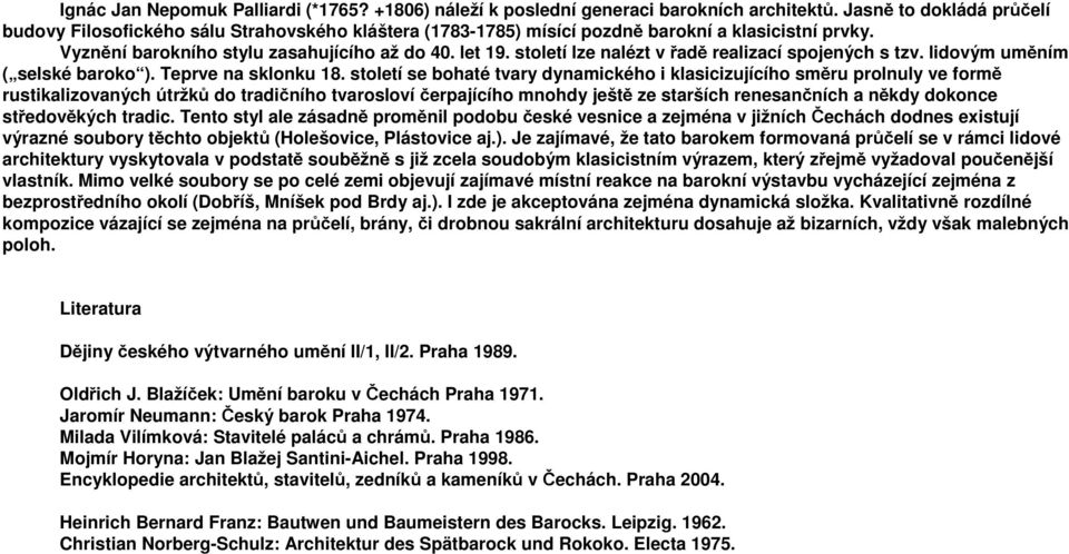 století lze nalézt v řadě realizací spojených s tzv. lidovým uměním ( selské baroko ). Teprve na sklonku 18.