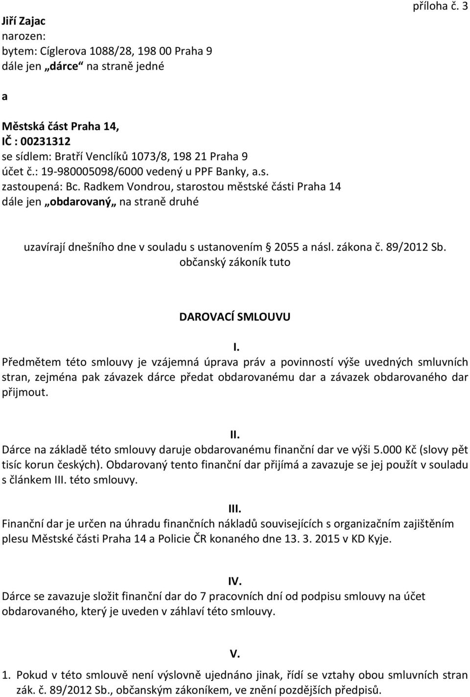 Radkem Vondrou, starostou městské části Praha 14 dále jen obdarovaný na straně druhé uzavírají dnešního dne v souladu s ustanovením 2055 a násl. zákona č. 89/2012 Sb.