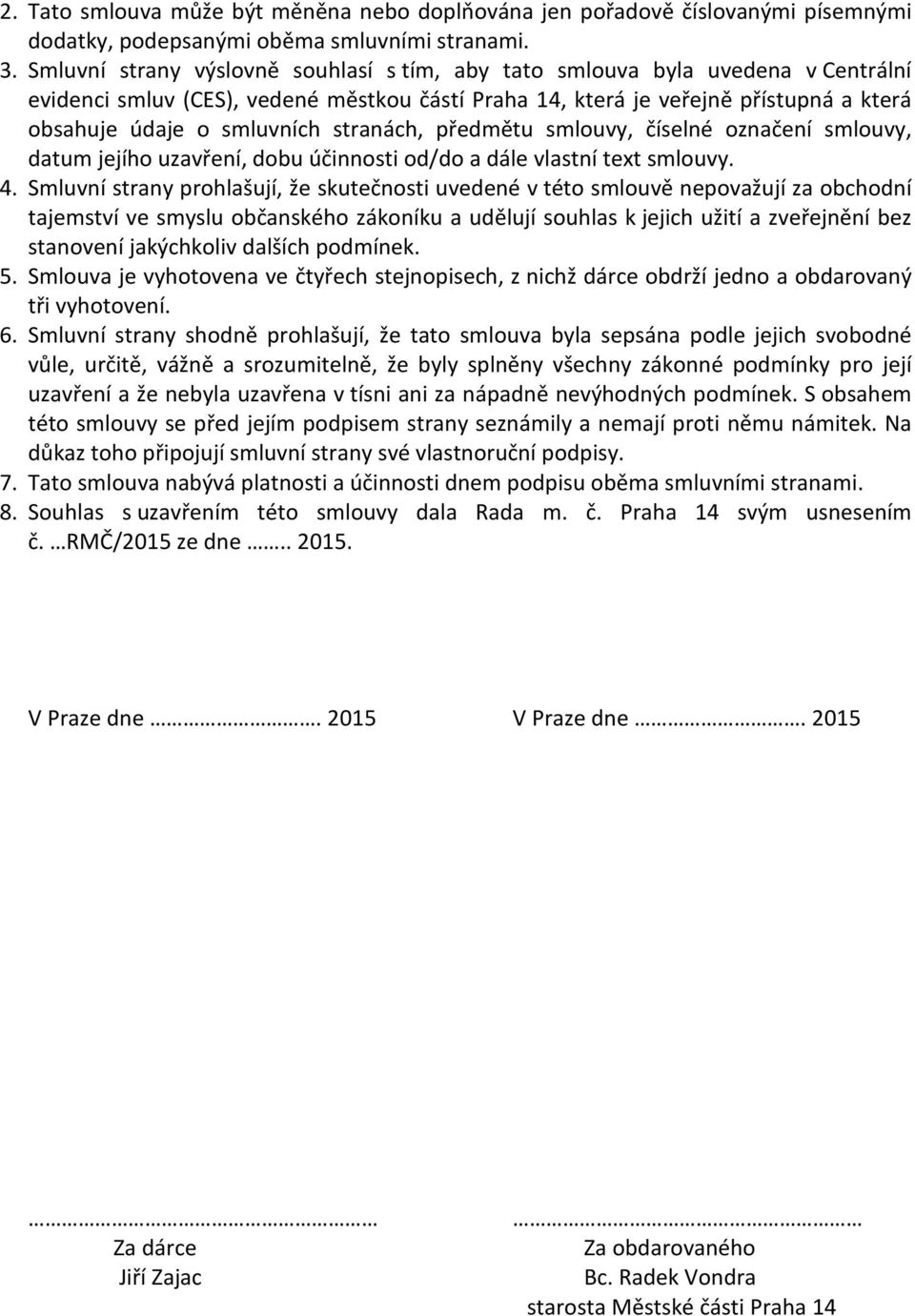 stranách, předmětu smlouvy, číselné označení smlouvy, datum jejího uzavření, dobu účinnosti od/do a dále vlastní text smlouvy. 4.