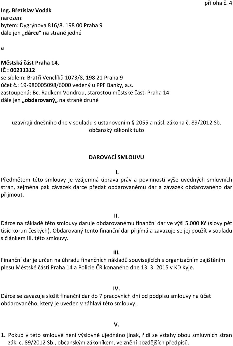 Radkem Vondrou, starostou městské části Praha 14 dále jen obdarovaný na straně druhé uzavírají dnešního dne v souladu s ustanovením 2055 a násl. zákona č. 89/2012 Sb.