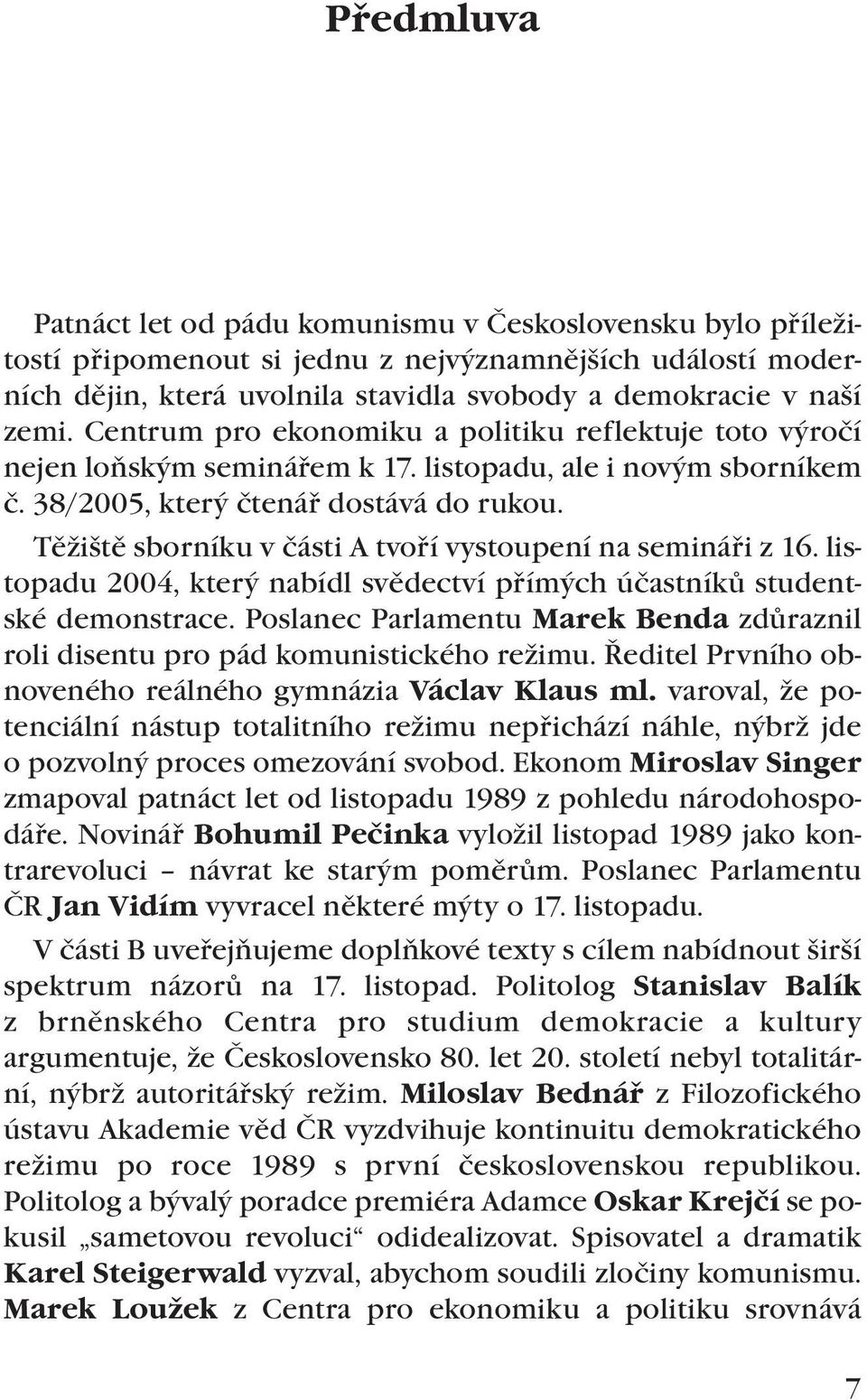 Těžiště sborníku v části A tvoří vystoupení na semináři z 16. listopadu 2004, který nabídl svědectví přímých účastníků studentské demonstrace.