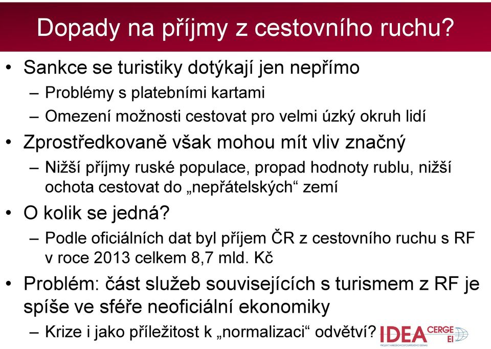 Zprostředkovaně však mohou mít vliv značný Nižší příjmy ruské populace, propad hodnoty rublu, nižší ochota cestovat do nepřátelských