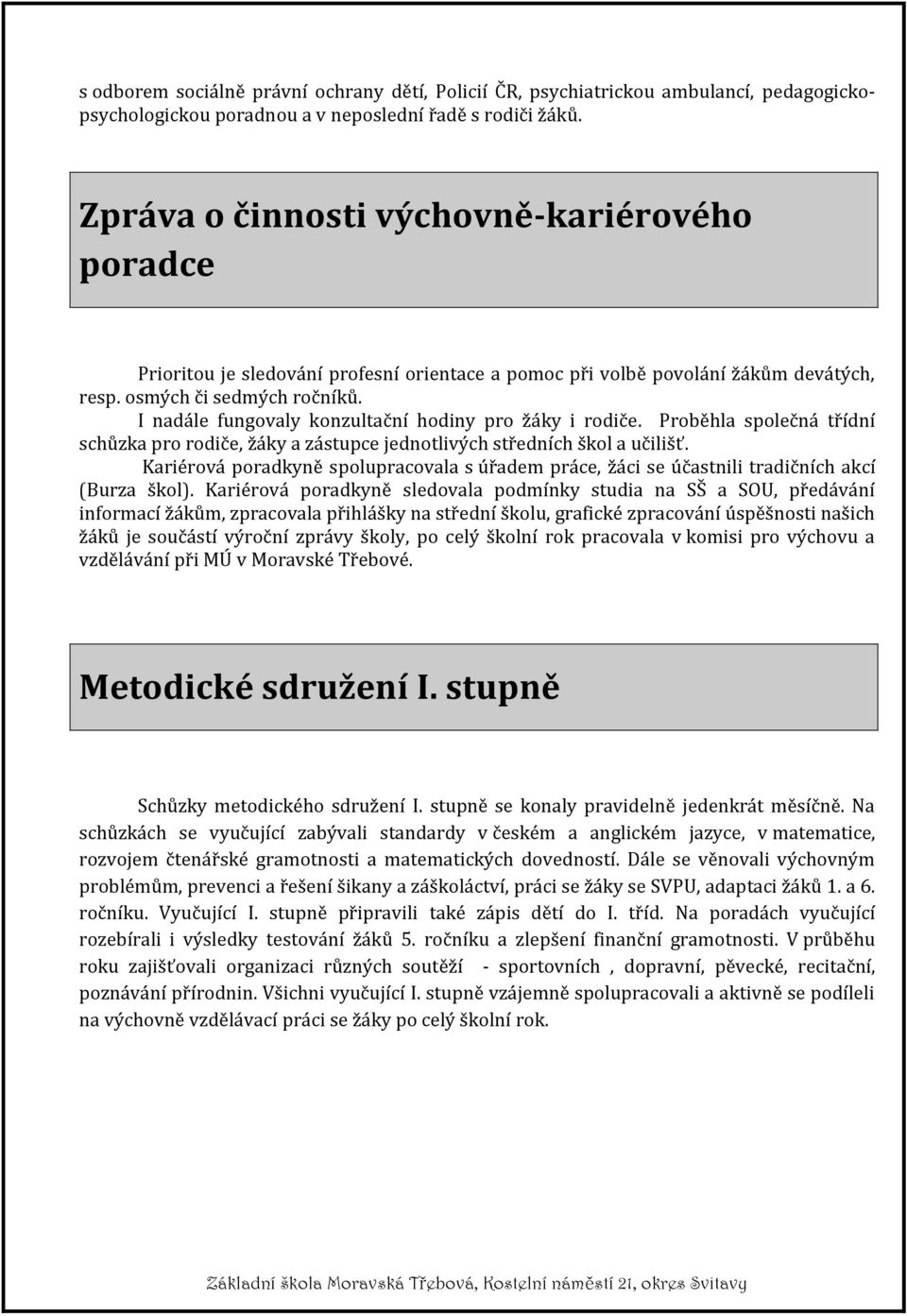 I nadále fungovaly konzultační hodiny pro žáky i rodiče. Proběhla společná třídní schůzka pro rodiče, žáky a zástupce jednotlivých středních škol a učilišť.