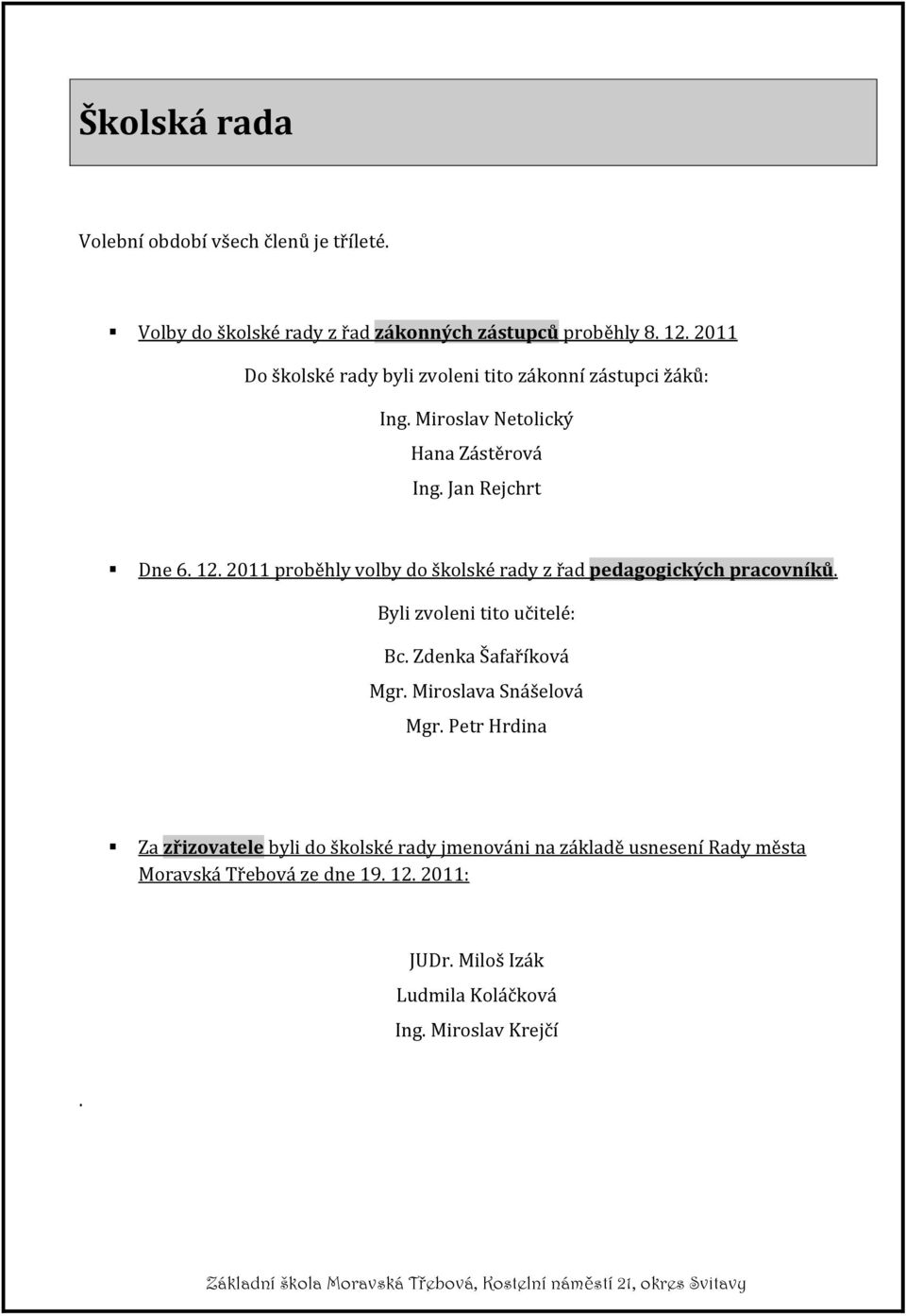 2011 proběhly volby do školské rady z řad pedagogických pracovníků. Byli zvoleni tito učitelé: Bc. Zdenka Šafaříková Mgr.