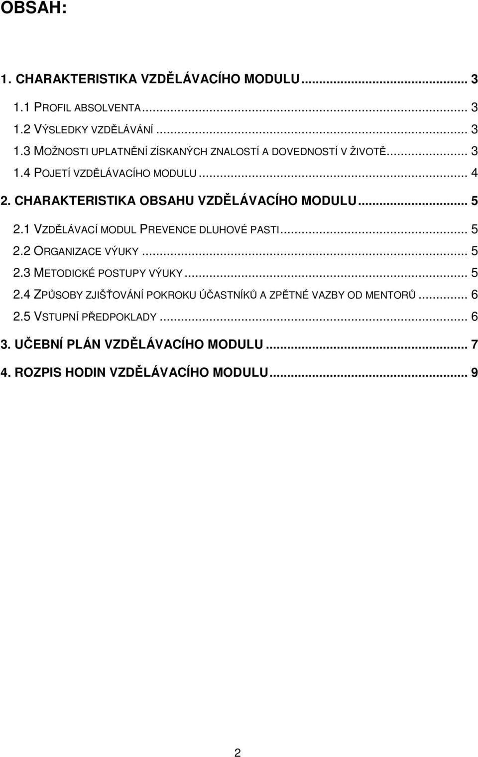 .. 5 2.2 ORGANIZACE VÝUKY... 5 2.3 METODICKÉ POSTUPY VÝUKY... 5 2.4 ZPŮSOBY ZJIŠŤOVÁNÍ POKROKU ÚČASTNÍKŮ A ZPĚTNÉ VAZBY OD MENTORŮ... 6 2.