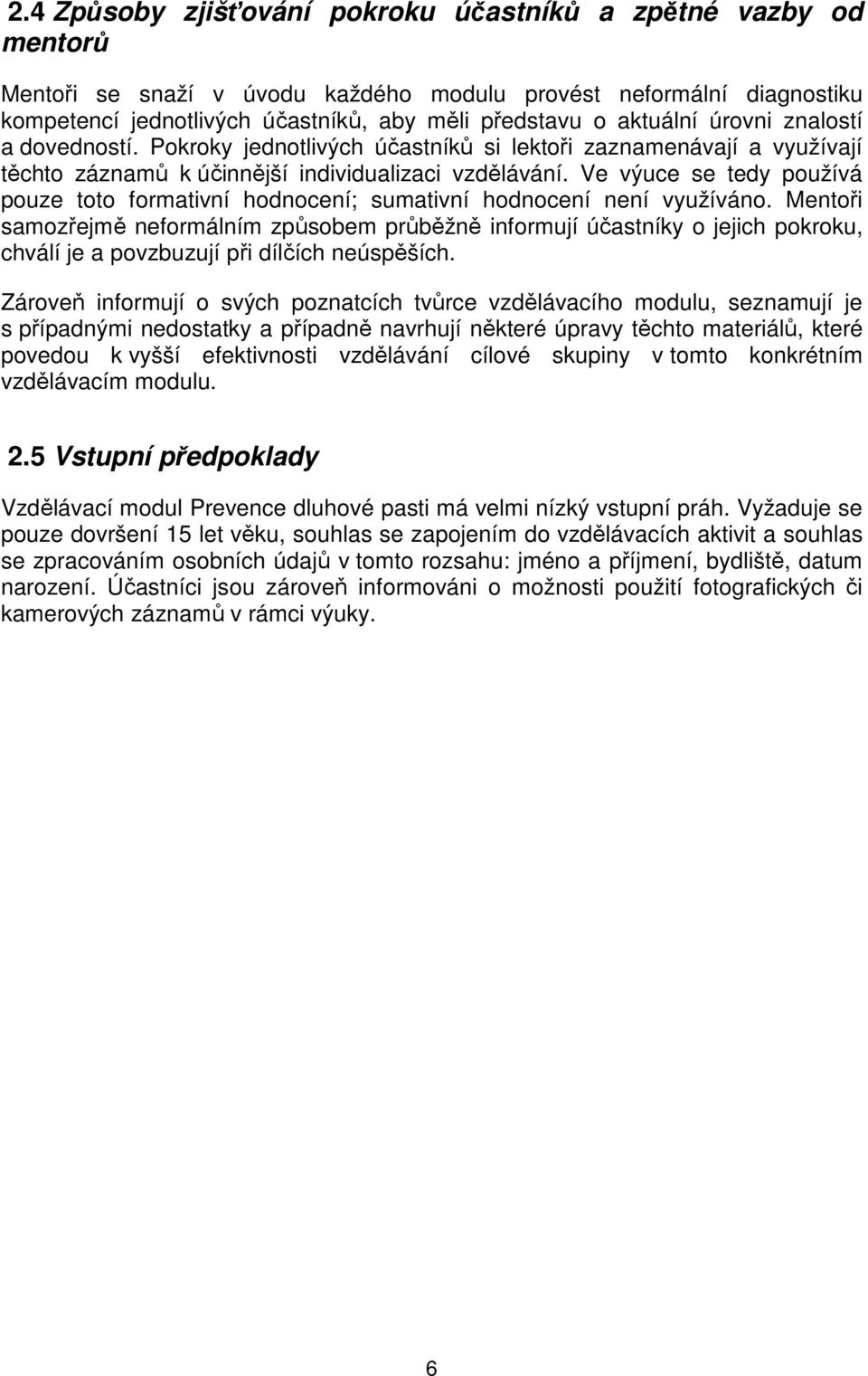 Ve výuce se tedy používá pouze toto formativní hodnocení; sumativní hodnocení není využíváno.