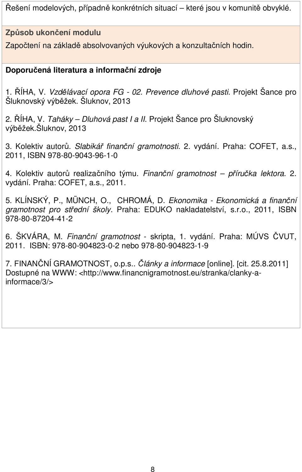 Projekt Šance pro Šluknovský výběžek.šluknov, 2013 3. Kolektiv autorů. Slabikář finanční gramotnosti. 2. vydání. Praha: COFET, a.s., 2011, ISBN 978-80-9043-96-1-0 4. Kolektiv autorů realizačního týmu.