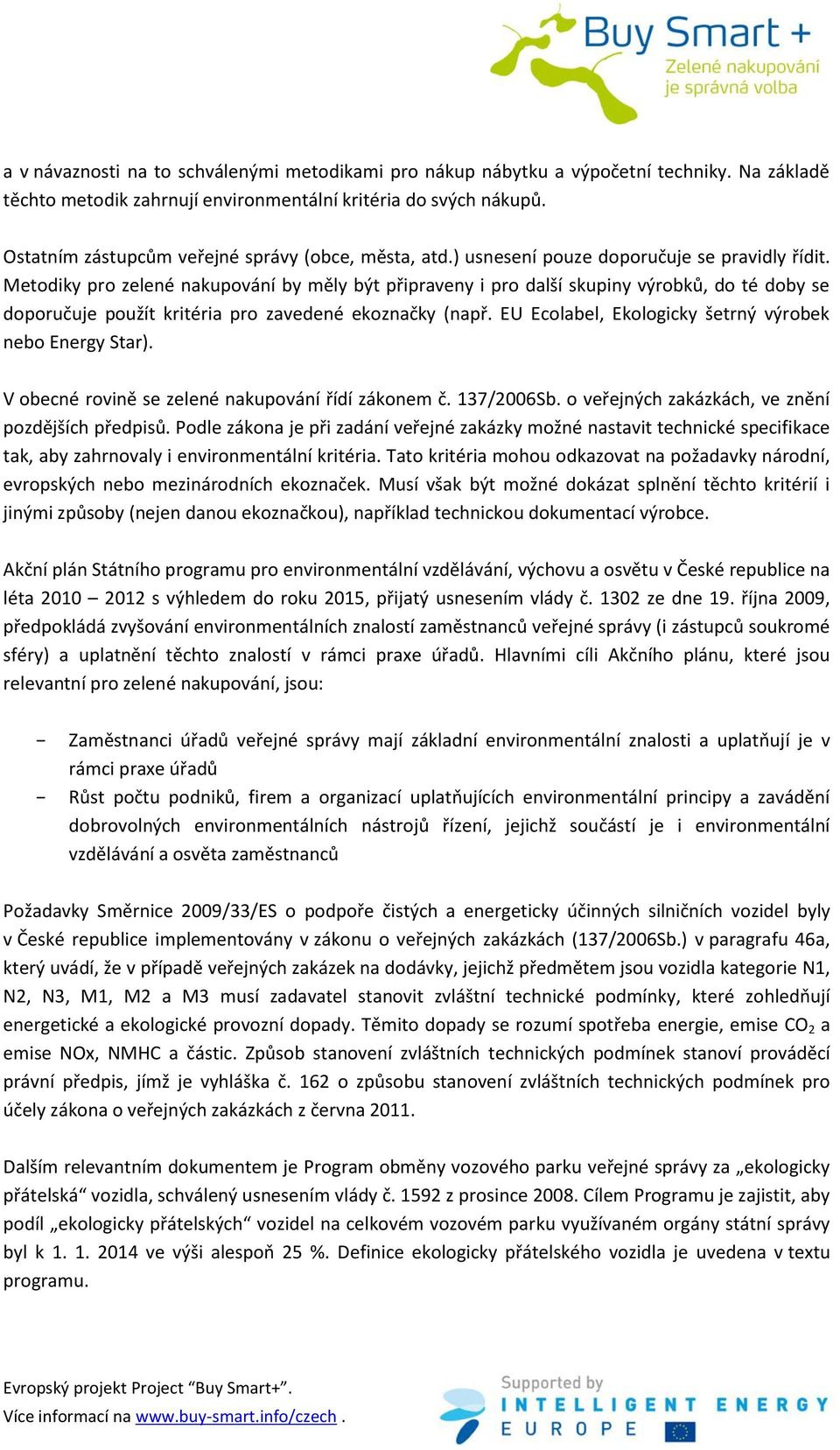 Metodiky pro zelené nakupování by měly být připraveny i pro další skupiny výrobků, do té doby se doporučuje použít kritéria pro zavedené ekoznačky (např.