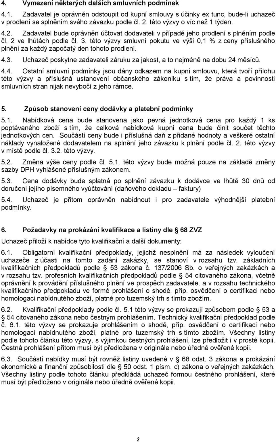 této výzvy smluvní pokutu ve výši 0,1 % z ceny příslušného plnění za každý započatý den tohoto prodlení. 4.