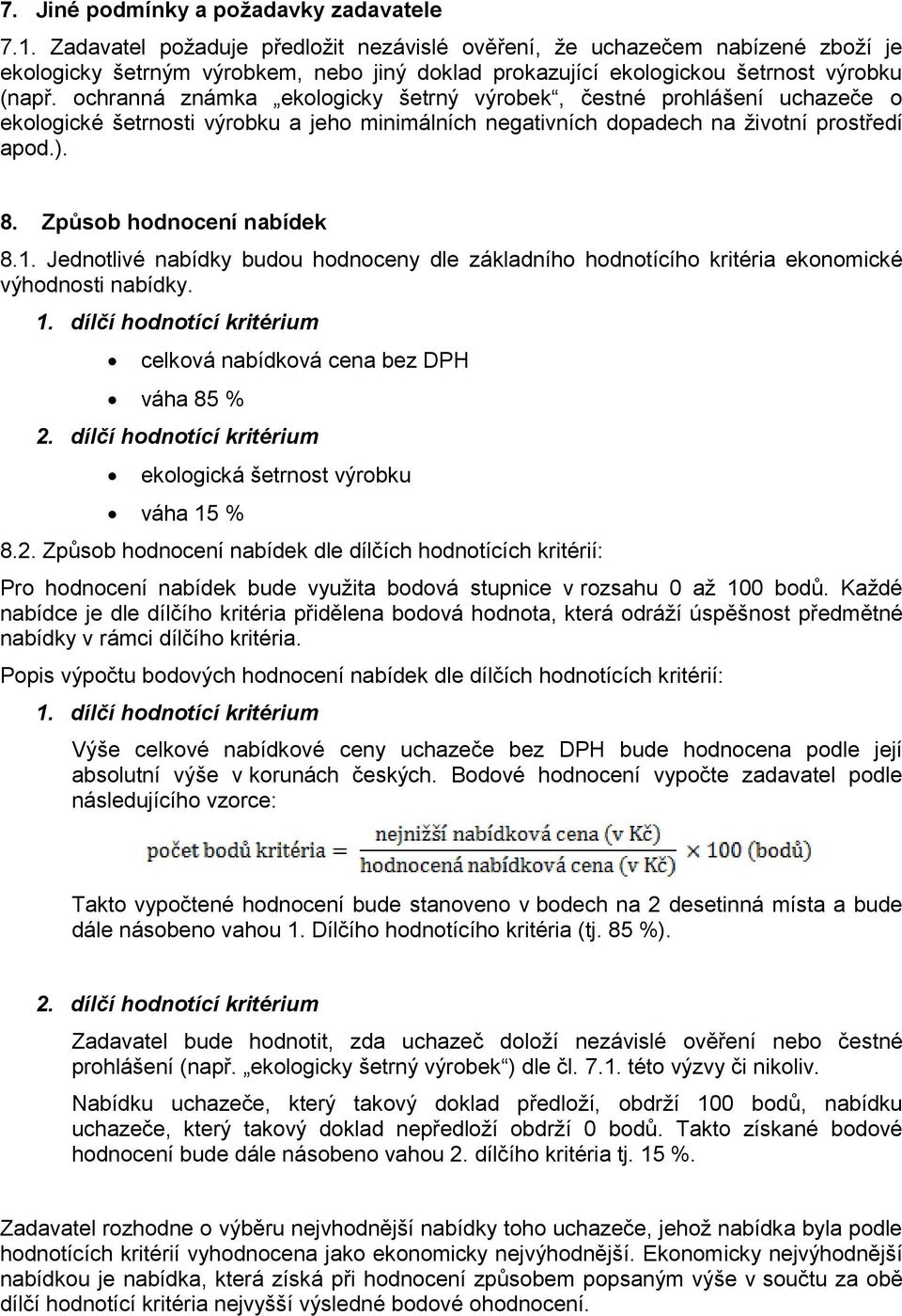 ochranná známka ekologicky šetrný výrobek, čestné prohlášení uchazeče o ekologické šetrnosti výrobku a jeho minimálních negativních dopadech na životní prostředí apod.). 8. Způsob hodnocení nabídek 8.