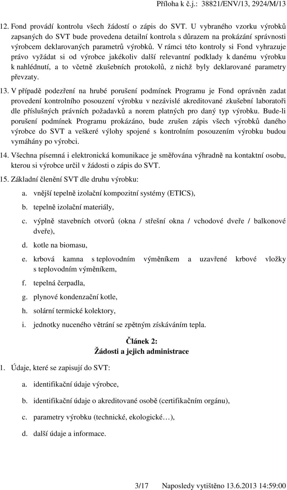 V rámci této kontroly si Fond vyhrazuje právo vyžádat si od výrobce jakékoliv další relevantní podklady k danému výrobku k nahlédnutí, a to včetně zkušebních protokolů, z nichž byly deklarované