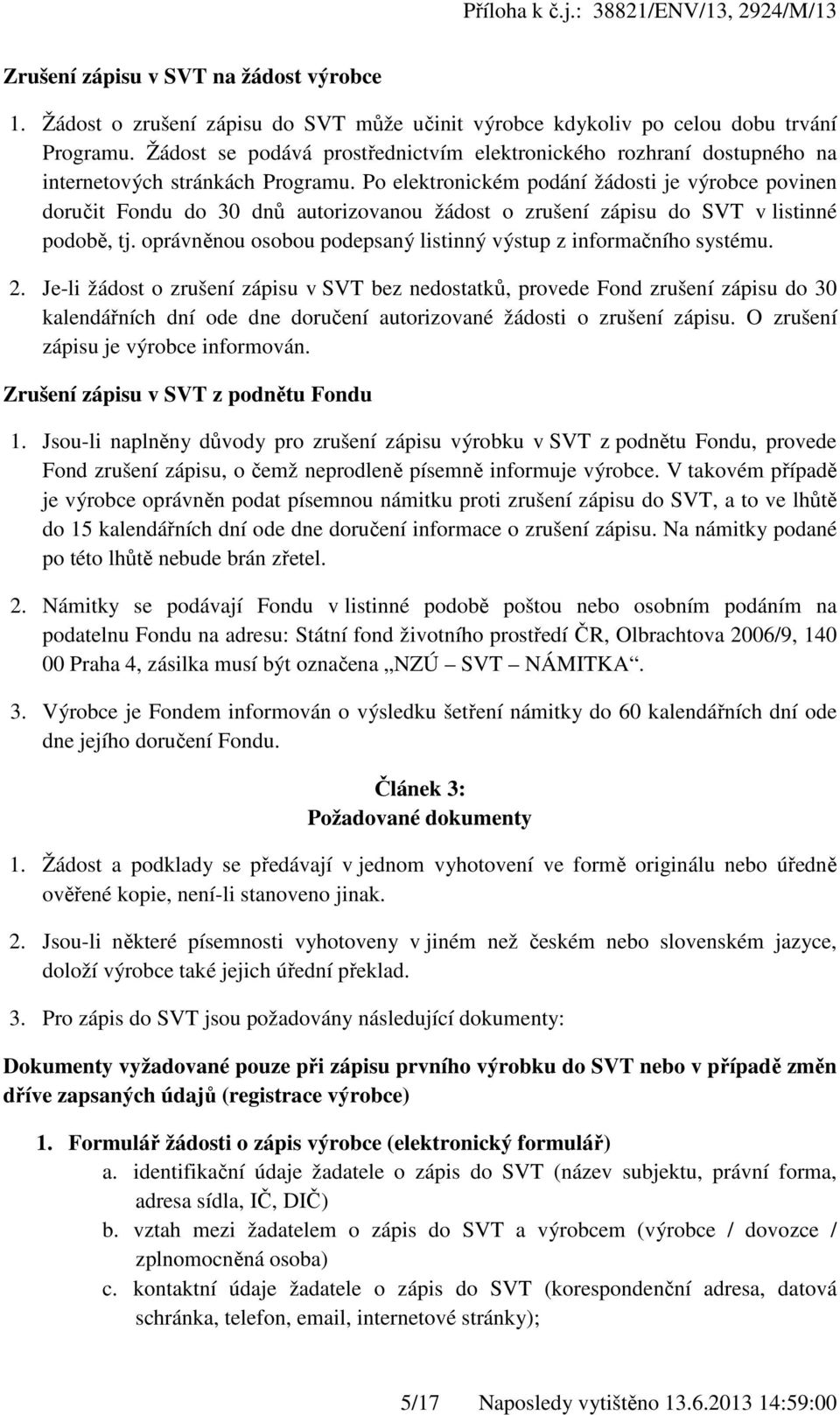 Po elektronickém podání žádosti je výrobce povinen doručit Fondu do 30 dnů autorizovanou žádost o zrušení zápisu do SVT v listinné podobě, tj.