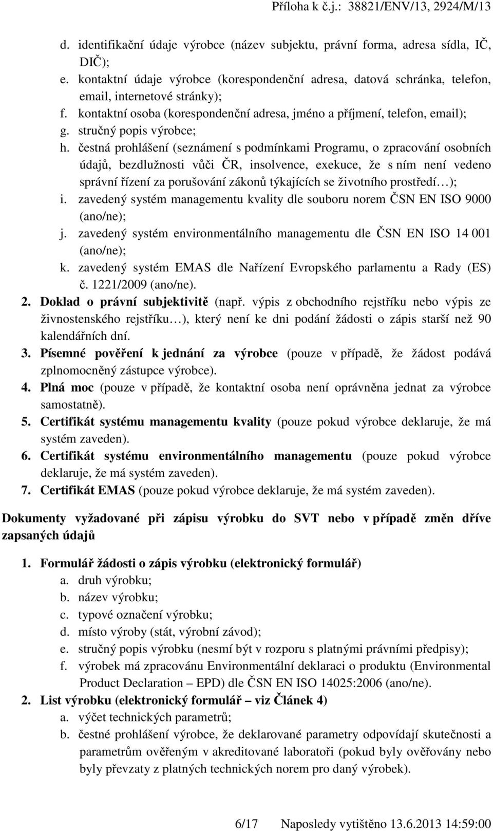 čestná prohlášení (seznámení s podmínkami Programu, o zpracování osobních údajů, bezdlužnosti vůči ČR, insolvence, exekuce, že s ním není vedeno správní řízení za porušování zákonů týkajících se