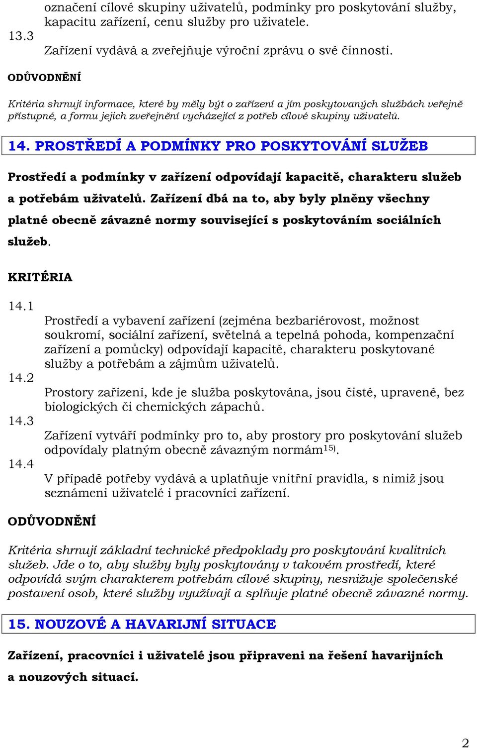 PROSTŘEDÍ A PODMÍNKY PRO POSKYTOVÁNÍ SLUŽEB Prostředí a podmínky v zařízení odpovídají kapacitě, charakteru služeb a potřebám uživatelů.