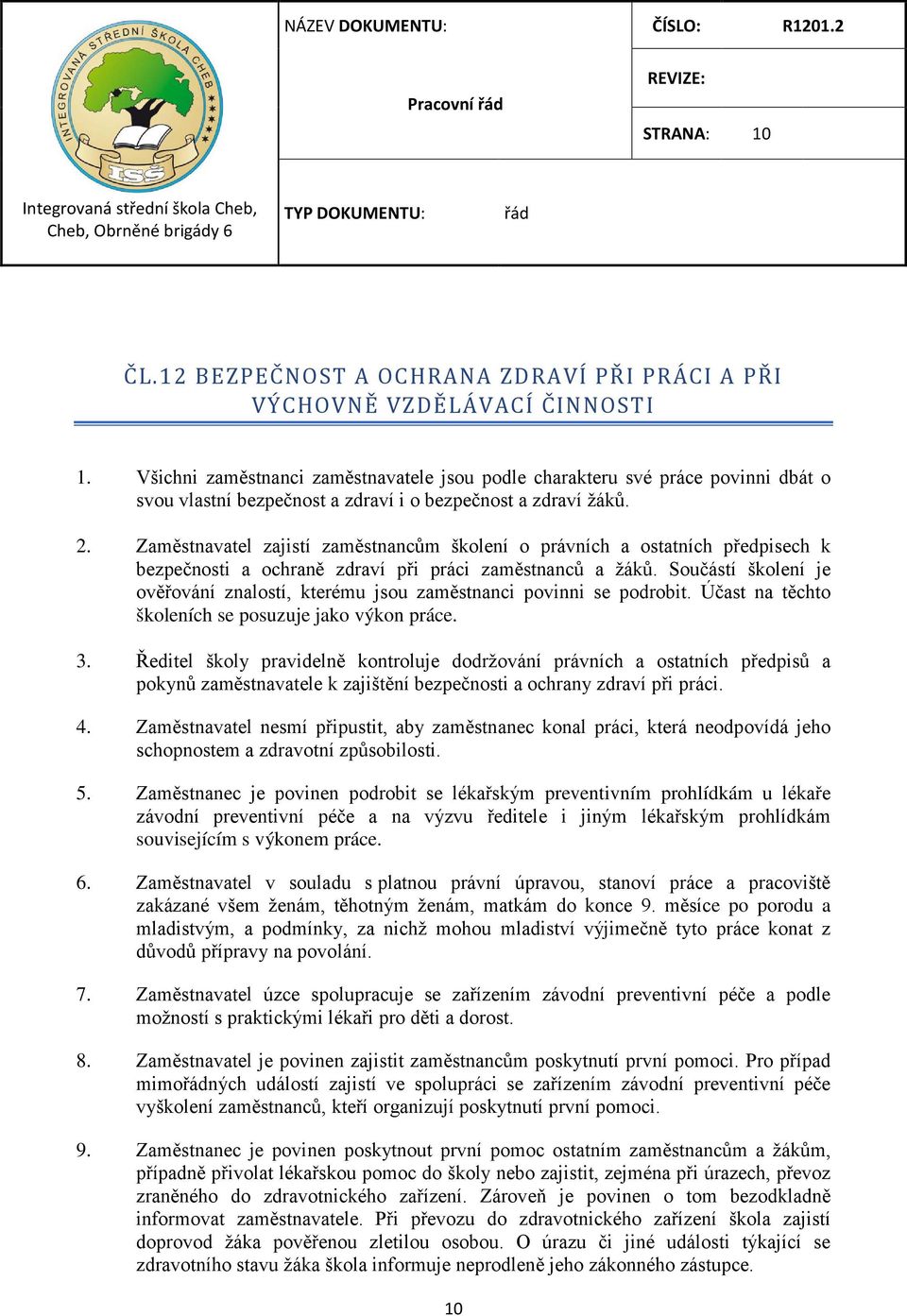 Zaměstnavatel zajistí zaměstnancům školení o právních a ostatních předpisech k bezpečnosti a ochraně zdraví při práci zaměstnanců a žáků.