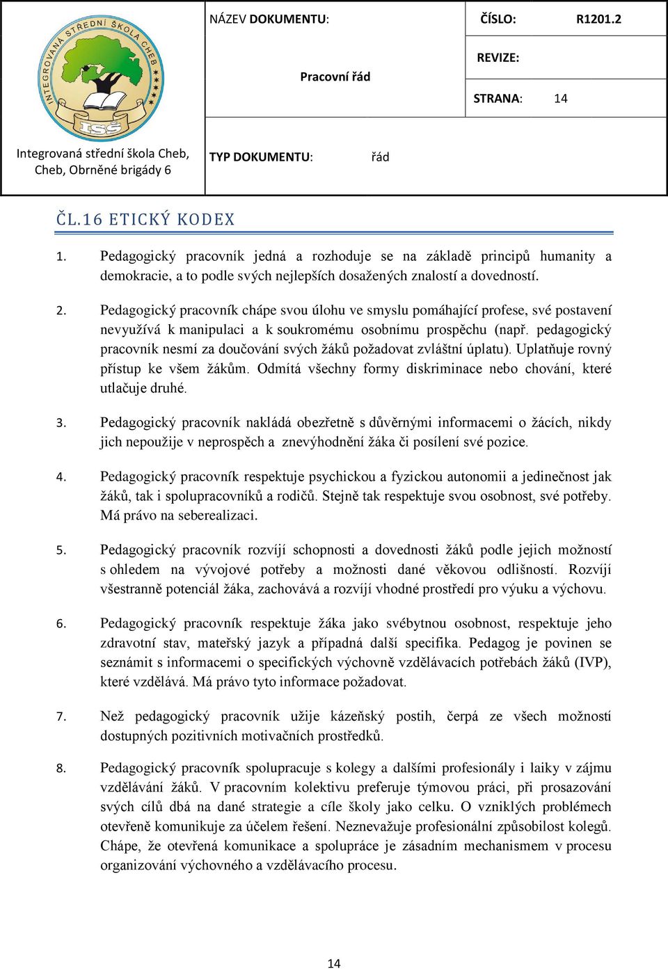 pedagogický pracovník nesmí za doučování svých žáků požadovat zvláštní úplatu). Uplatňuje rovný přístup ke všem žákům. Odmítá všechny formy diskriminace nebo chování, které utlačuje druhé. 3.